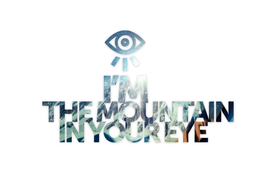 I am The Mountain in your Eye